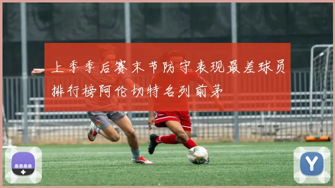 上季季后赛末节防守表现最差球员排行榜阿伦切特名列前茅